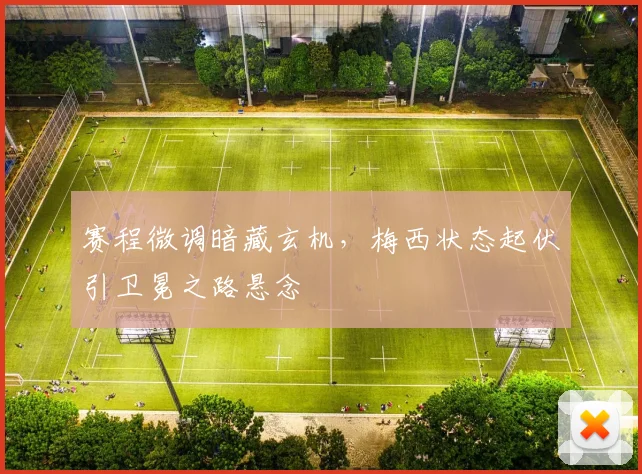 赛程微调暗藏玄机,梅西状态起伏引卫冕之路悬念 - 2026世界杯推荐